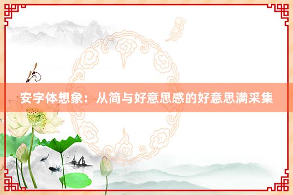 安字体想象：从简与好意思感的好意思满采集