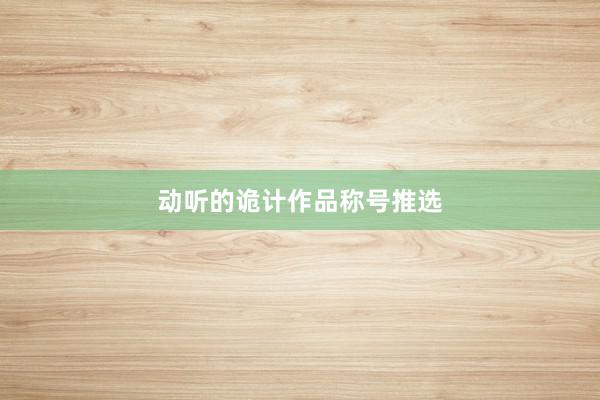 动听的诡计作品称号推选
